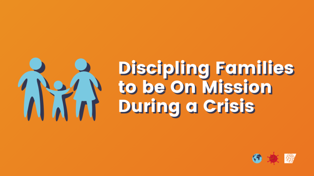 Discipling Families to be On Mission During a Crisis