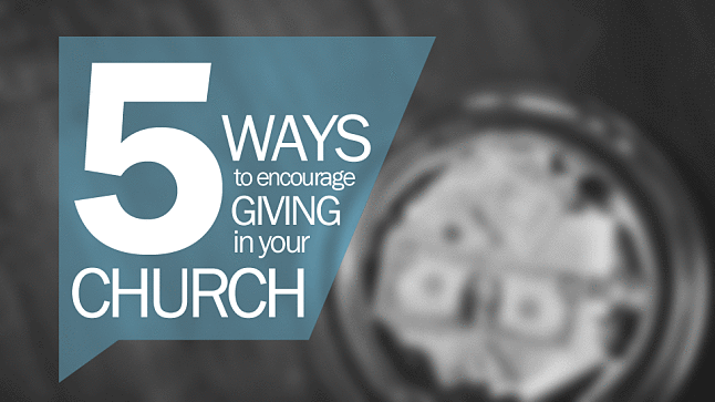5 Ways to Encourage Giving in Your Church