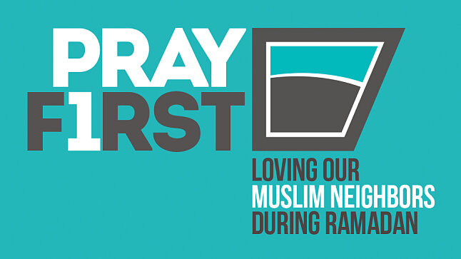 Pray First: Loving Our Muslim Neighbors During Ramadan